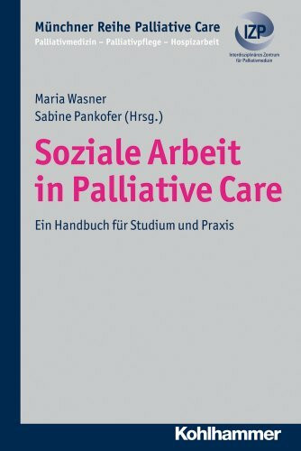 Soziale Arbeit in Palliative Care: Ein Handbuch für Studium und Praxis (Münchner Reihe Palliative Care: Palliativmedizin - Palliativpflege - Hospizarbeit, 11, Band 11)
