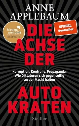 Die Achse der Autokraten: Korruption, Kontrolle, Propaganda: Wie Diktatoren sich gegenseitig an der Macht halten - FRIEDENSPREIS DES DEUTSCHEN BUCHHANDELS 2024 FÜR ANNE APPLEBAUM