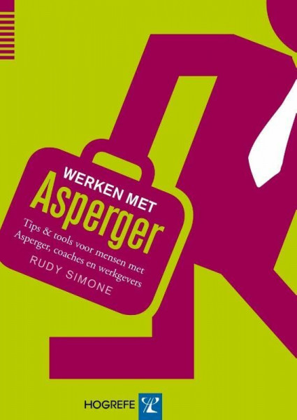 Werken met asperger: tips & tools voor mensen met Asperger, coaches en werkgevers: tips & tools voor mensen met Asperger, collega's en werkgevers