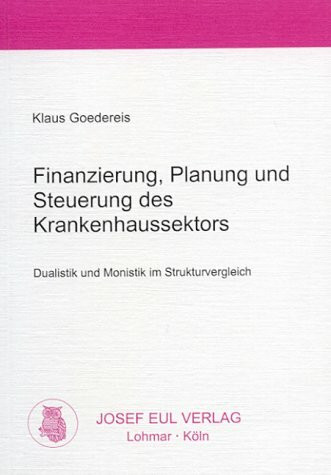 Finanzierung, Planung und Steuerung des Krankenhaussektors Dualistik und Monistik im Strukturvergleich