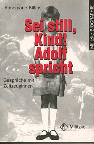 Sei still, Kind! Adolf spricht: Gespräche mit Zeitzeuginnen