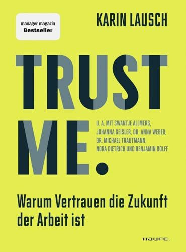 Trust me. Warum Vertrauen die Zukunft der Arbeit ist: Wie wir eine vertrauensvolle Zusammenarbeit im Unternehmen fördern, Mitarbeiter stärken und New Leadership umsetzen (Haufe Sachbuch Wirtschaft)