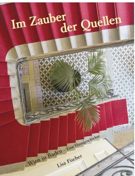 Im Zauber der Quellen: Wien in Baden - Eine Hausgeschichte