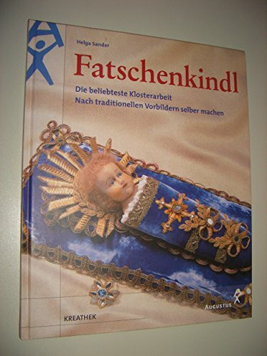 Fatschenkindl. Die beliebteste Klosterarbeit nach traditionellen Vorbildern selber machen.