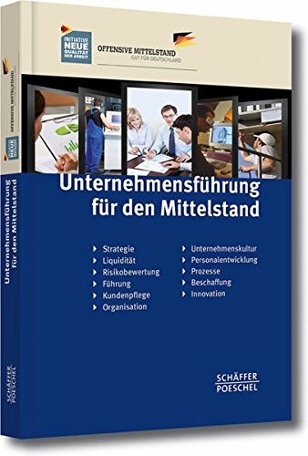 Unternehmensführung für den Mittelstand: Strategie, Liquidität, Risikobewertung, Führung, Kundenpflege, Organisation, Unternehmenskultur, Personalentwicklung, Prozesse, Beschaffung, Innovation