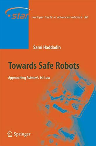 Towards Safe Robots: Approaching Asimov’s 1st Law (Springer Tracts in Advanced Robotics, 90, Band 90)