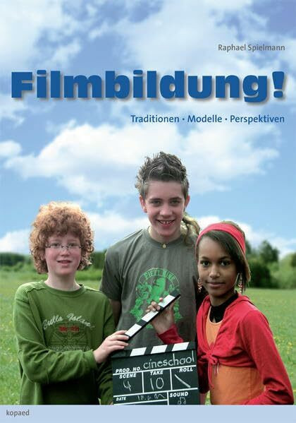 Filmbildung NOW!: Produktionsorientierte Filmdidaktik - ein Modell zur Förderung der Filmbildung an Schulen