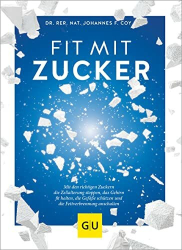 Fit mit Zucker: Mit den richtigen Zuckern die Zellalterung stoppen, das Gehirn fit halten, die Gefäße schützen und die Fettverbrennung anschalten (GU Gesund essen)