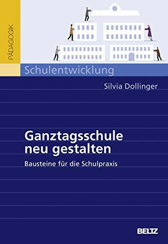 Ganztagsschule neu gestalten: Bausteine für die Schulpraxis