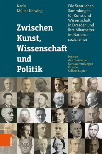 Zwischen Kunst, Wissenschaft und Politik: Die Staatlichen Sammlungen für Kunst und Wissenschaft in Dresden und ihre Mitarbeiter im Nationalsozialismus