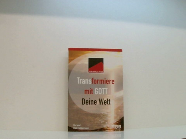 Transformiere mit Gott deine Welt: Vorw. v. Ueli Haldemann