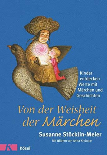 Von der Weisheit der Märchen: Kinder entdecken Werte mit Märchen und Geschichten