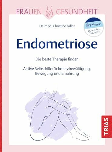 Frauengesundheit: Endometriose: Die beste Therapie finden. Aktive Selbsthilfe: Schmerzbewältigung, Bewegung und Ernährung (TRIAS Frauengesundheit)