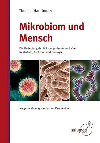 Mikrobiom und Mensch: Die Bedeutung der Mikroorganismen und Viren in Medizin, Evolution und Ökologie. Wege zu einer systemischen Perspektive