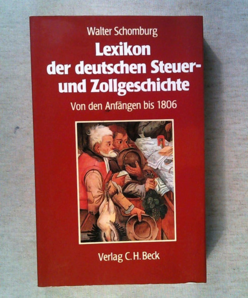 Lexikon der deutschen Steuer- und Zollgeschichte: Abgaben, Dienste, Gebühren, Steuern und Zölle von den Anfängen bis 1806