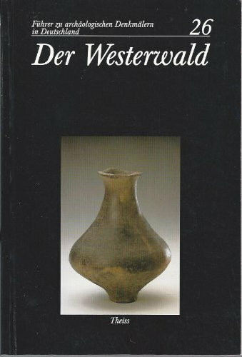 Der Westerwald: Die Kreise Altenkirchen und Westerwald (Führer zu archäologischen Denkmälern in Deutschland)