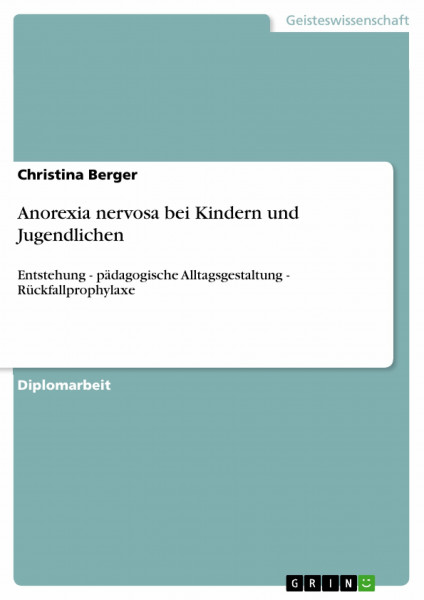 Anorexia nervosa bei Kindern und Jugendlichen: Entstehung - pädagogische Alltagsgestaltung - Rückfallprophylaxe