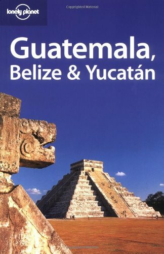 Lonely Planet Belize, Guatemala and Yucatan (Travel Guides)