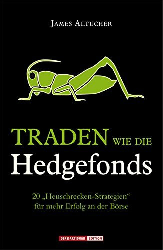 Traden wie die Hedgefonds: 20 „Heuschrecken-Strategien“ für mehr Erfolg an der Börse