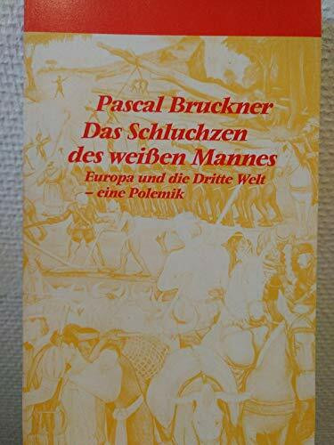 Das Schluchzen des weißen Mannes. Europa und die Dritte Welt - eine Polemik