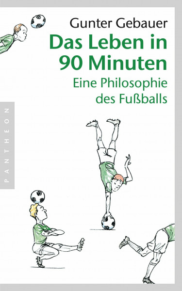 Das Leben in 90 Minuten: Eine Philosophie des Fußballs