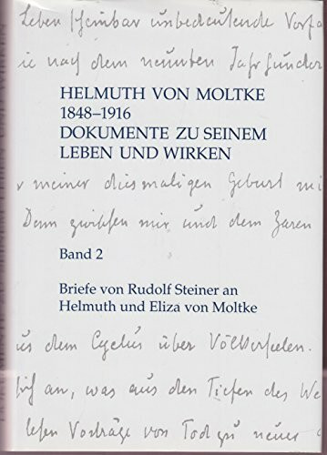 Helmuth von Moltke 1848-1916, Dokumente zu seinem Leben und Wirken, Bd.2: Briefe Rudolf Steiners an Eliza und Helmuth von Moltke, durch R. Steiner aufgezeichnete Post-mortem-Mitteilungen Moltkes