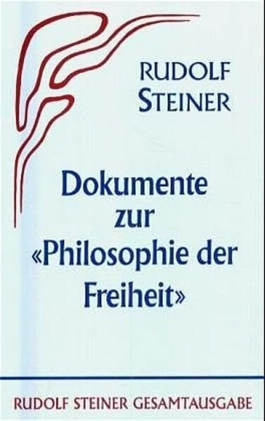 Dokumente zur "Philosophie der Freiheit": Faksimilierte Erstausgabe (1894) mit den handschriftlichen Eintragungen für die Neuausgabe 1918 sowie ... Gesamtausgabe: Schriften und Vorträge)