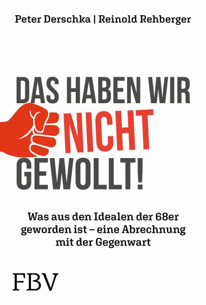 Das haben wir nicht gewollt!: Was aus den Idealen der 68er geworden ist - eine Abrechnung mit der Gegenwart