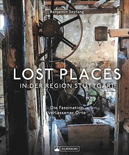 Lost Places in der Region Stuttgart. Die Faszination verlassener Orte. Auf Schatz- und Spurensuche in den verborgenen Ecken der Landeshauptstadt und ihres... Lost Places in der Region Stuttgart. Die Faszination verlassener Orte. Auf Schatz- und Spurensuche in den verborgenen Ecken der Landeshauptstadt und ihres Umlands.: Die Faszination verlassener Orte
