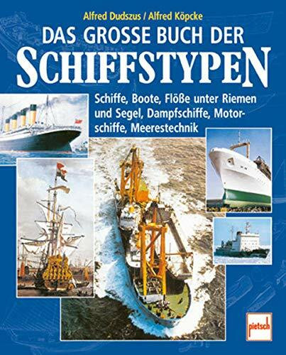 Das große Buch der Schiffstypen: Schiffe, Boote, Flöße unter Riemen und Segel, Dampfschiffe, Motorschiffe, Meerestechnik