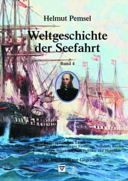 Weltgeschichte der Seefahrt: Biografisches Lexikon. Von der Antike bis zur Gegenwart: Admirale, Seehelden, Kapitäne, Seeflieger, Seefahrer, Reeder, ... und Historiker. Mit über 400 Kurzbiografien