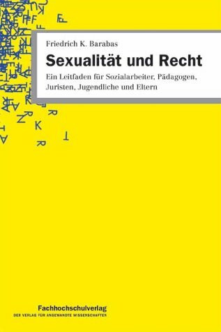 Sexualität und Recht: Ein Leitfaden für Sozialarbeiter, Pädagogen, Juristen, Jugendliche und Eltern