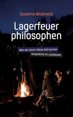 Lagerfeuerphilosophen: Wie wir durch diese Zeit kamen - Gespräche im Lockdown