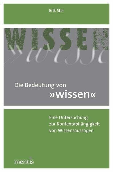 Die Bedeutung von „wissen“: Eine Untersuchung zur Kontextabhängigkeit von Wissensaussagen Die Bedeutung von „wissen“: Eine Untersuchung zur Kontextabhängigkeit von Wissensaussagen