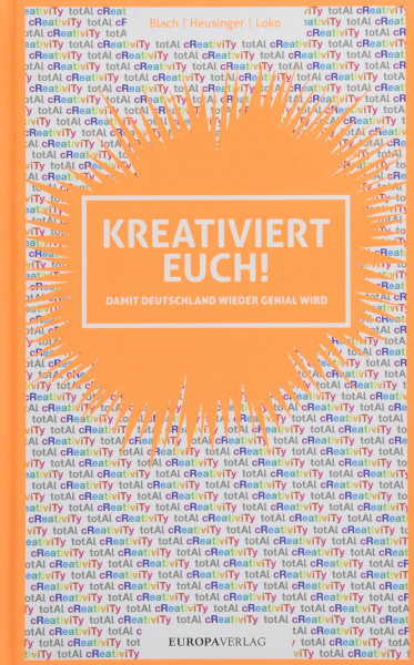 Kreativiert euch!: Damit Deutschland wieder genial wird