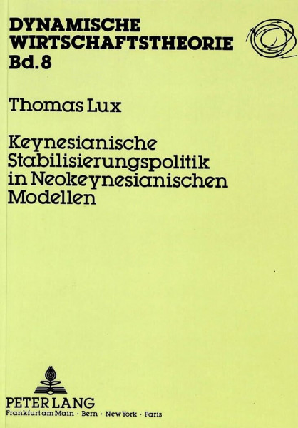 Keynesianische Stabilisierungspolitik in Neokeynesianischen Modellen: Dissertationsschrift (Dynamische Wirtschaftstheorie, Band 8)