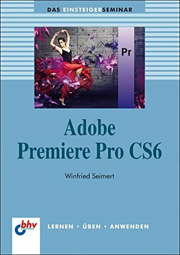 Adobe Premiere Pro CS6 (bhv Einsteigerseminar)