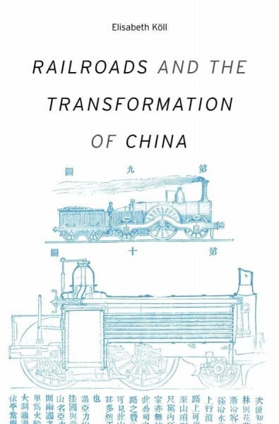 Railroads and the Transformation of China (Harvard Studies in Business History, 52)