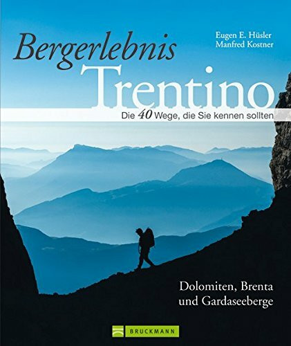 Bergerlebnis Trentino: Wandern auf klassischen Pfaden und Geheimtipps vom Dach der Dolomiten und der Marmolada bis zum Blumenparadies am Monte Baldo, ... sollten. Dolomiten, Brenta, Gardaseeberge
