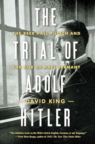 The Trial of Adolf Hitler: The Beer Hall Putsch and the Rise of Nazi Germany