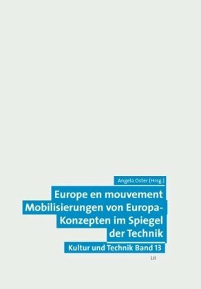 Europe en mouvement: Mobilisierungen von Europa-Konzepten im Spiegel der Technik