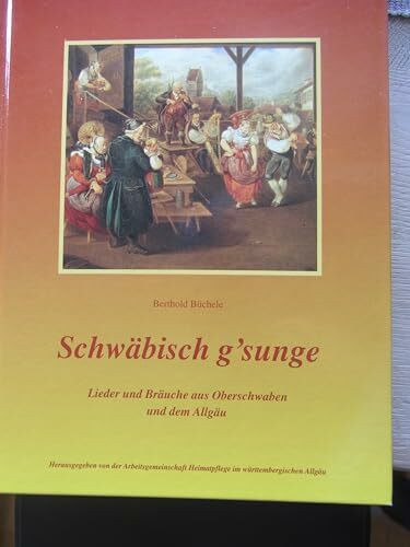 Schwäbisch g'sunge. Lieder und Bräuche aus Oberschwaben und dem Allgäu