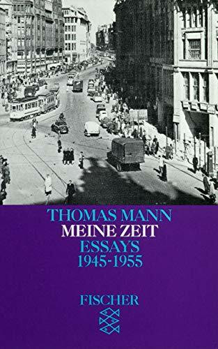 Thomas Mann. Essays in der Fassung der Erstdrucke / Meine Zeit: Essays 1945-1955 (Fischer Taschenbücher)