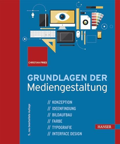 Grundlagen der Mediengestaltung: Konzeption, Ideenfindung, Bildaufbau, Farbe, Typografie, Interface Design
