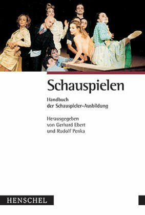 Schauspielen. Handbuch der Schauspieler- Ausbildung