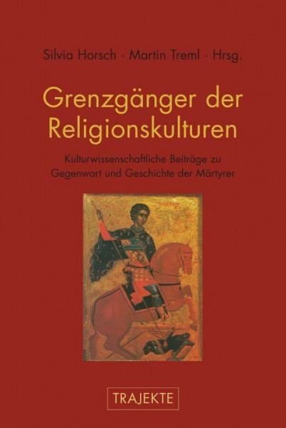Grenzgänger der Religionskulturen. Kulturwissenschaftliche Beiträge zu Gegenwart und Geschichte der Märtyrer (Trajekte)