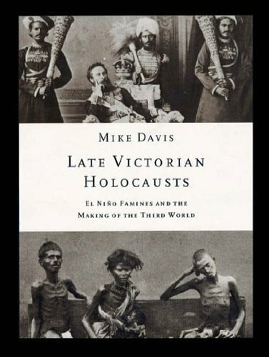 Late Victorian Holocausts: El Nino Famines and the Making of the Third World: El Niño Famines and the Making of the Third World