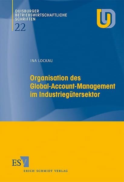 Organisation des Global-Account-Management im Industiegütersektor (Duisburger Betriebswirtschaftliche Schriften)