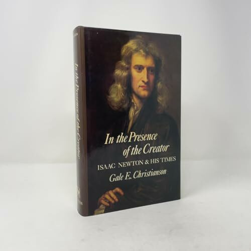 In the Presence of the Creator: Isaac Newton and His Times
