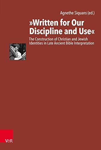 “Written for Our Discipline and Use”: The Construction of Christian and Jewish Identities in Late Ancient Bible Interpretation (Antike Schriftauslegung/Ancient Scriptural Interp)